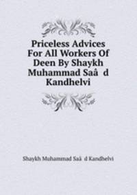 Priceless Advices For All Workers Of Deen By Shaykh Muhammad Saa??d Kandhelvi