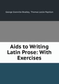 Aids to Writing Latin Prose: With Exercises