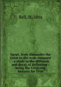 Egypt, from Alexander the Great to the Arab conquest : a study in the diffusion and decay of Hellenism : being the Gregynog lectures for 1946