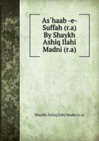 As`haab -e- Suffah (r.a) By Shaykh Ashiq Ilahi Madni (r.a)