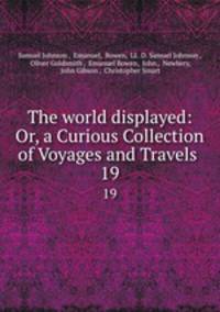The world displayed: Or, a Curious Collection of Voyages and Travels .. 19