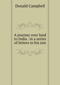 A journey over land to India . in a series of letters to his son