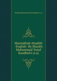 Muntakhab Ahadith -English- By Shaykh Muhammad Yusuf Kandhelvi (r.a)