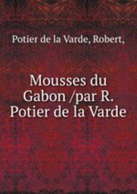 Mousses du Gabon /par R. Potier de la Varde.