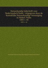 Natuurkundig tijdschrift voor Nederlandsch?Indie / uitgegeven door de Koninklijke Natuurkundige Vereeniging in Nederl.?Indie.. 1885 v. 44