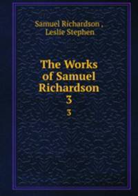 The Works of Samuel Richardson. 3