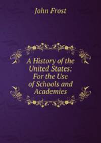 A History of the United States: For the Use of Schools and Academies.