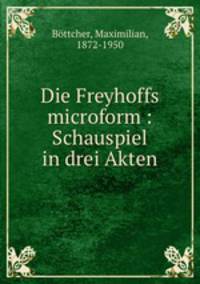 Die Freyhoffs microform : Schauspiel in drei Akten