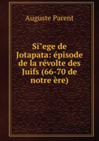 Si"ege de Jotapata: pisode de la rvolte des Juifs (66-70 de notre re)