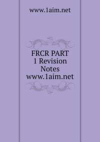FRCR PART 1 Revision Notes www.1aim.net