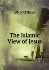 The Islamic View of Jesus