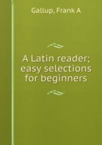 A Latin reader; easy selections for beginners