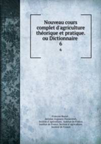 Nouveau cours complet d`agriculture thorique et pratique. ou Dictionnaire .. 6