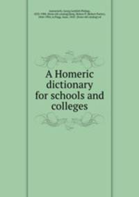 A Homeric dictionary for schools and colleges