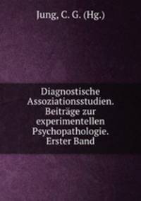 Diagnostische Assoziationsstudien. Beitrage zur experimentellen Psychopathologie. Erster Band