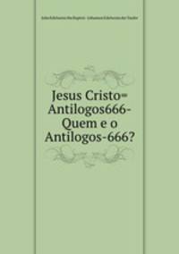 Jesus Cristo=Antilogos666-Quem e o Antilogos-666?