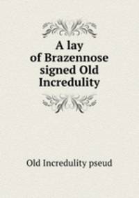 A lay of Brazennose signed Old Incredulity.