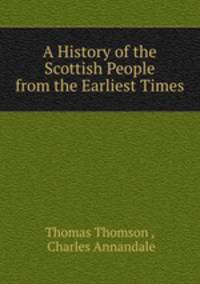 A History of the Scottish People from the Earliest Times