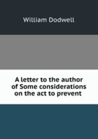 A letter to the author of Some considerations on the act to prevent .
