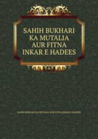 SAHIH BUKHARI KA MUTALIA AUR FITNA INKAR E HADEES
