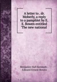 A letter to . dr. Moberly, a reply to a pamphlet by E.E. Bowen entitled 