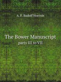 The Bower Manuscript. parts III to VII