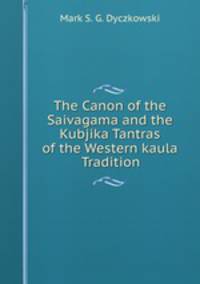 The Canon of the Saivagama and the Kubjika Tantras of the Western kaula Tradition