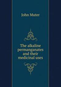 The alkaline permanganates and their medicinal uses