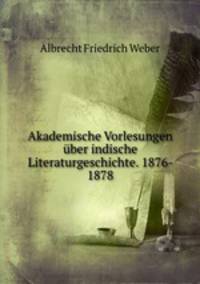 Akademische Vorlesungen uber indische Literaturgeschichte. 1876- 1878