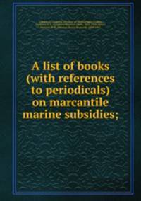 A list of books (with references to periodicals) on marcantile marine subsidies;