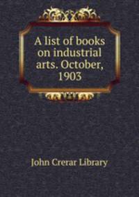 A list of books on industrial arts. October, 1903