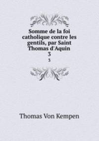 Somme de la foi catholique contre les gentils, par Saint Thomas d`Aquin .. 3