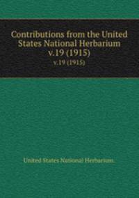 Contributions from the United States National Herbarium. v.19 (1915)