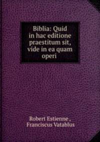 Biblia: Quid in hac editione praestitum sit, vide in ea quam operi .
