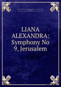 LIANA ALEXANDRA: Symphony No 9, Jerusalem