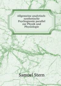 Allgemeine analytisch-synthetische Psychognosie parallel zur Physik und Physiologie