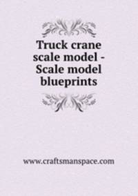 Truck crane scale model - Scale model blueprints