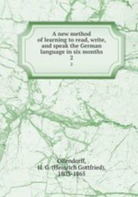 A new method of learning to read, write, and speak the German language in six months. 2