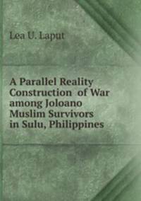 A Parallel Reality Construction of War among Joloano Muslim Survivors in Sulu, Philippines