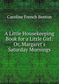 A Little Housekeeping Book for a Little Girl: Or, Margaret