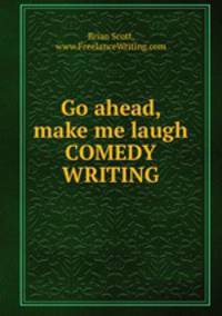 Go ahead, make me laugh COMEDY WRITING