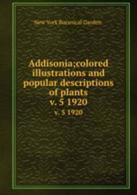 Addisonia;colored illustrations and popular descriptions of plants.. v. 5 1920