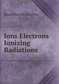 Ions Electrons & Ionizing Radiations