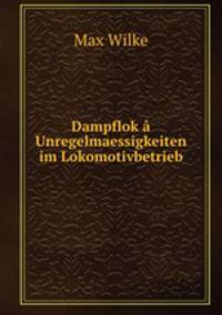 Dampflok a?? Unregelmaessigkeiten im Lokomotivbetrieb