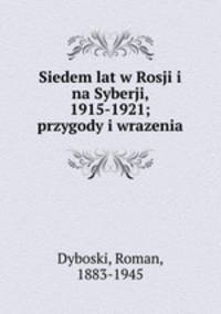 Siedem lat w Rosji i na Syberji, 1915-1921; przygody i wrazenia