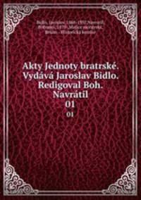 Akty Jednoty bratrske. Vydava Jaroslav Bidlo. Redigoval Boh. Navratil