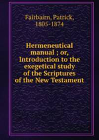 Hermeneutical manual ; or, Introduction to the exegetical study of the Scriptures of the New Testament