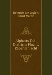 Alpharts Tod: Dietrichs Flucht; Rabenschlacht