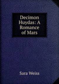 Decimon Huydas: A Romance of Mars