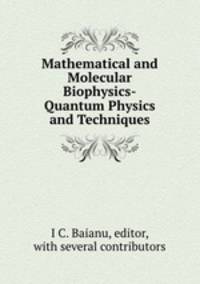 Mathematical and Molecular Biophysics-Quantum Physics and Techniques